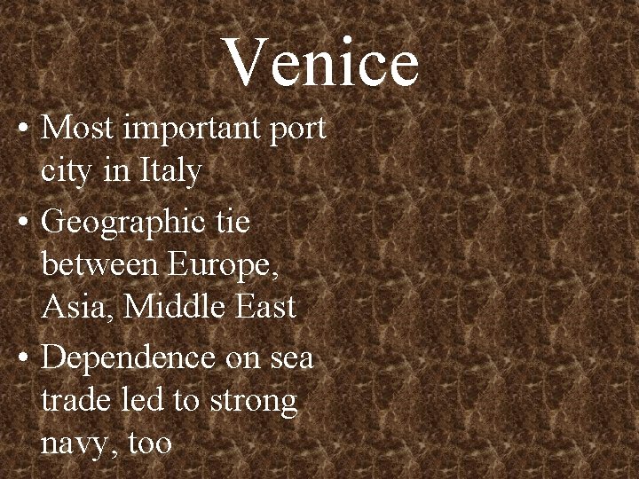 Venice • Most important port city in Italy • Geographic tie between Europe, Asia,