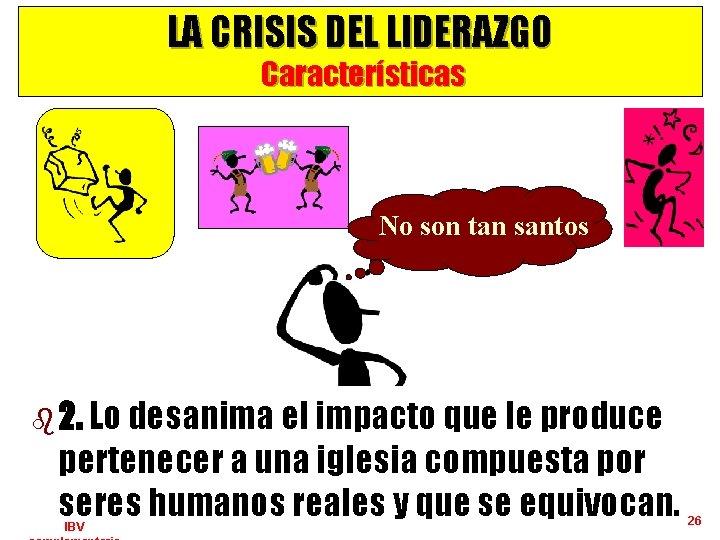 LA CRISIS DEL LIDERAZGO Características No son tan santos b 2. Lo desanima el