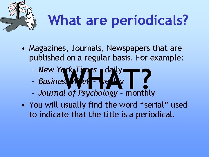 What are periodicals? • Magazines, Journals, Newspapers that are published on a regular basis.