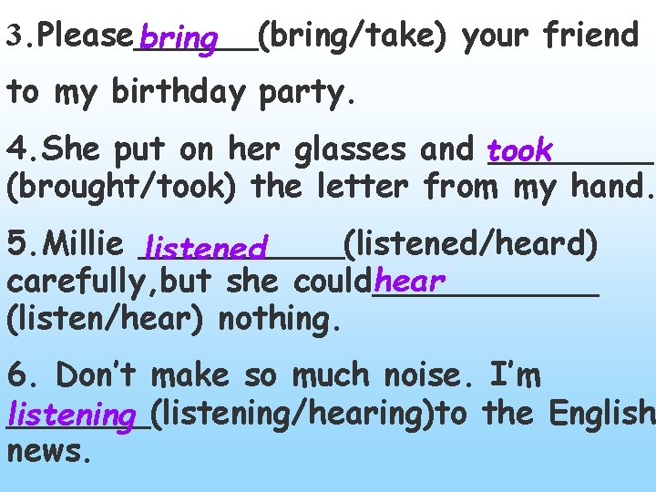 3. Please______(bring/take) your friend bring to my birthday party. 4. She put on her