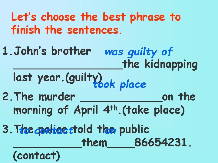 Let’s choose the best phrase to finish the sentences. 1. John’s brother was guilty