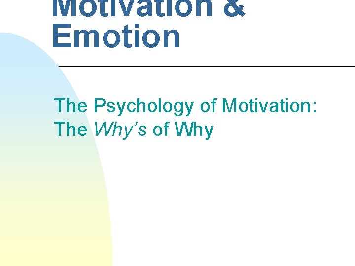 Motivation & Emotion The Psychology of Motivation: The Why’s of Why 