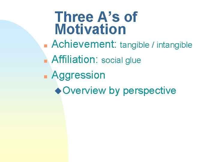 Three A’s of Motivation n Achievement: tangible / intangible Affiliation: social glue Aggression u.