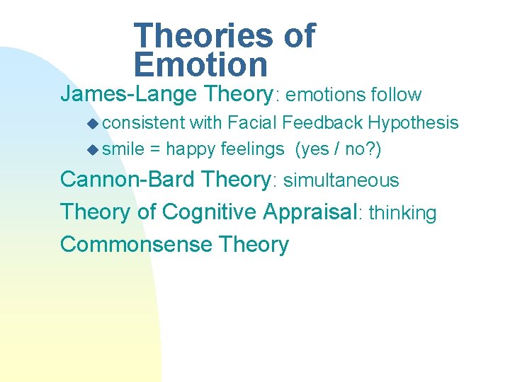Theories of Emotion James-Lange Theory: emotions follow u consistent with Facial Feedback Hypothesis u