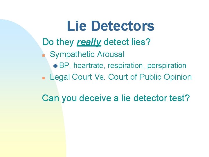 Lie Detectors Do they really detect lies? n Sympathetic Arousal u BP, n heartrate,