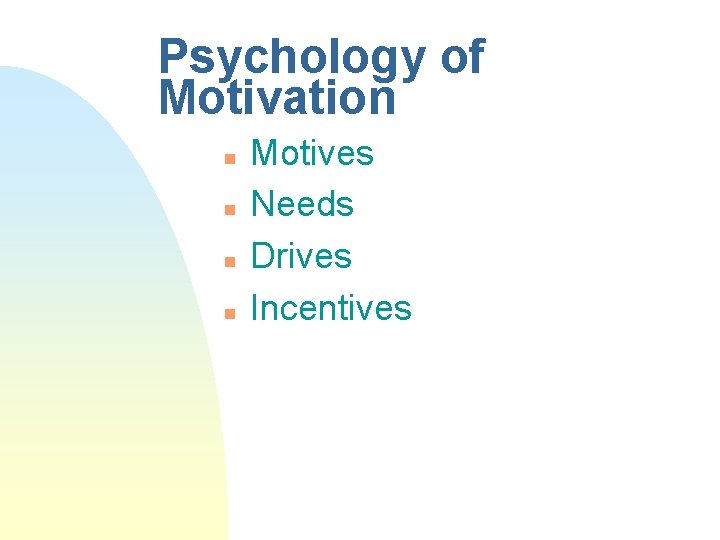 Psychology of Motivation n n Motives Needs Drives Incentives 