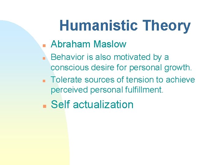 Humanistic Theory n n Abraham Maslow Behavior is also motivated by a conscious desire