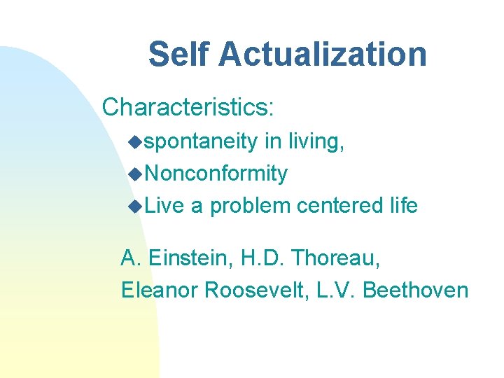 Self Actualization Characteristics: uspontaneity in living, u. Nonconformity u. Live a problem centered life