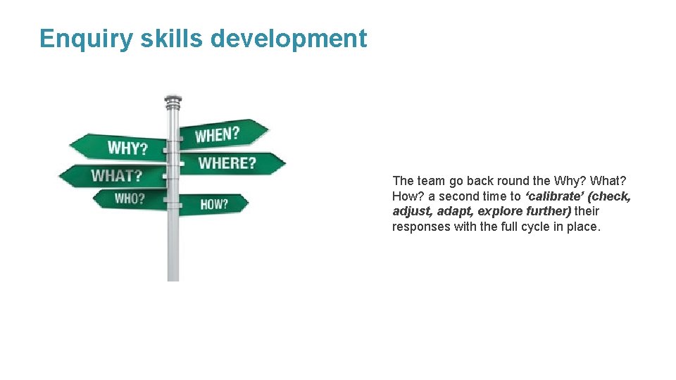 Enquiry skills development The team go back round the Why? What? How? a second