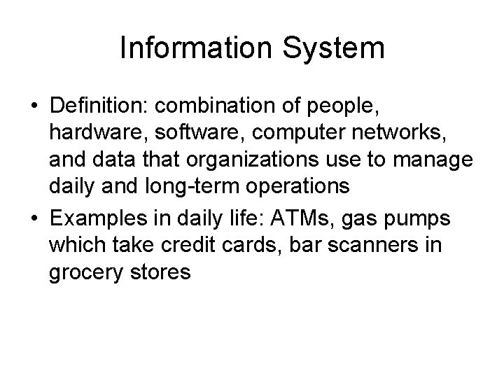 Information System • Definition: combination of people, hardware, software, computer networks, and data that