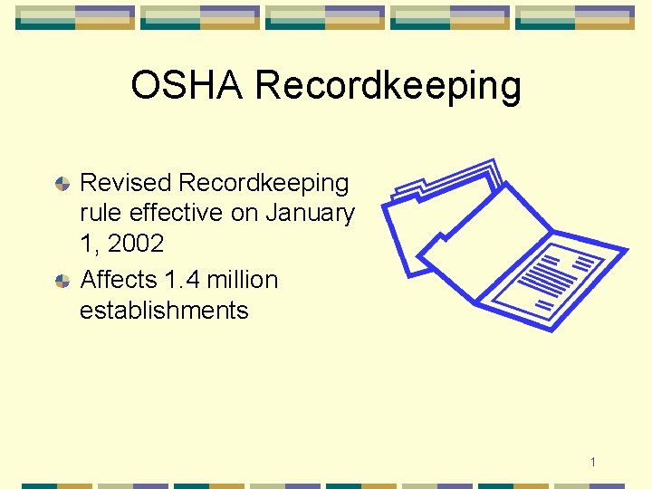 OSHA Recordkeeping Revised Recordkeeping rule effective on January 1, 2002 Affects 1. 4 million