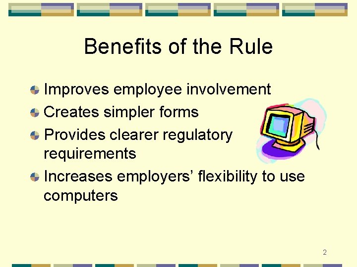 Benefits of the Rule Improves employee involvement Creates simpler forms Provides clearer regulatory requirements