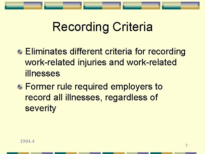 Recording Criteria Eliminates different criteria for recording work-related injuries and work-related illnesses Former rule