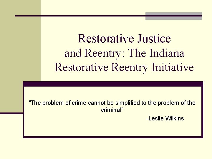 Restorative Justice and Reentry: The Indiana Restorative Reentry Initiative “The problem of crime cannot