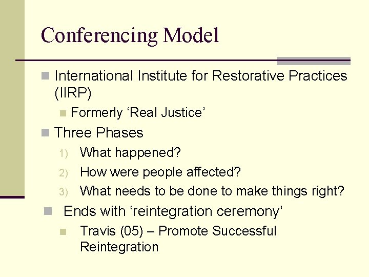 Conferencing Model n International Institute for Restorative Practices (IIRP) n Formerly ‘Real Justice’ n