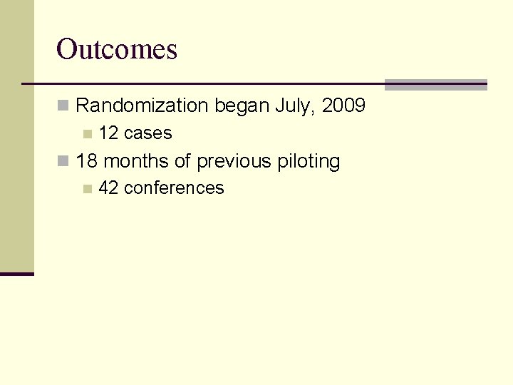 Outcomes n Randomization began July, 2009 n 12 cases n 18 months of previous