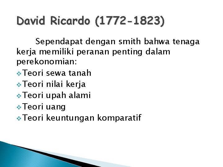 David Ricardo (1772 -1823) Sependapat dengan smith bahwa tenaga kerja memiliki peranan penting dalam