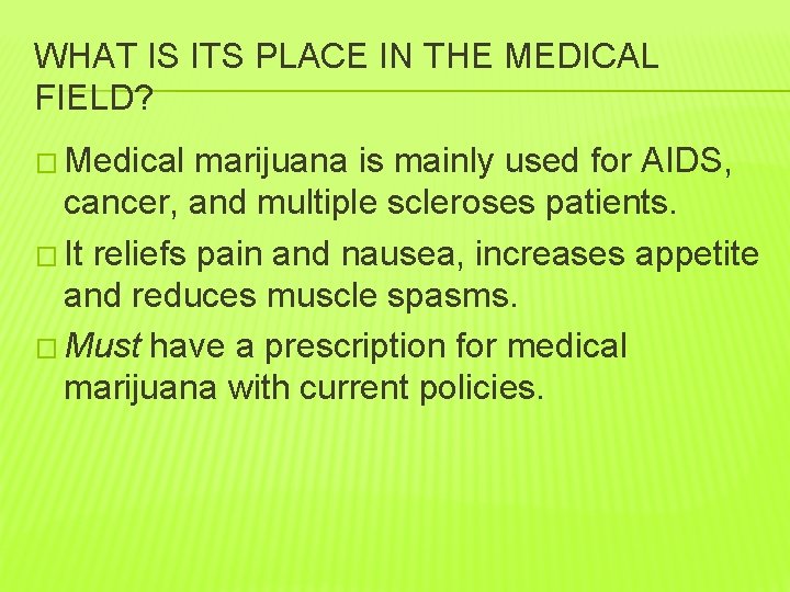 WHAT IS ITS PLACE IN THE MEDICAL FIELD? � Medical marijuana is mainly used