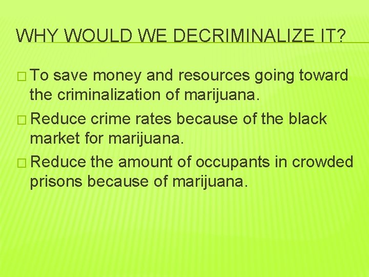 WHY WOULD WE DECRIMINALIZE IT? � To save money and resources going toward the