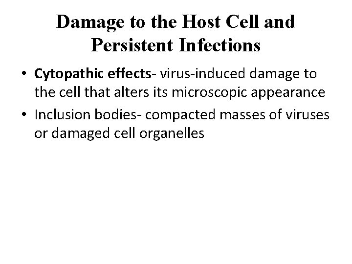 Damage to the Host Cell and Persistent Infections • Cytopathic effects- virus-induced damage to