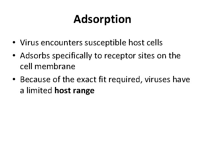 Adsorption • Virus encounters susceptible host cells • Adsorbs specifically to receptor sites on