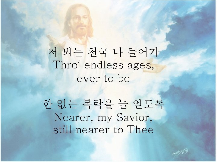 저 뵈는 천국 나 들어가 Thro’ endless ages, ever to be 한 없는 복락을