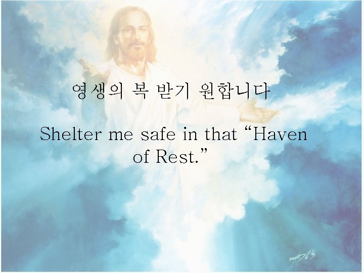 영생의 복 받기 원합니다 Shelter me safe in that “Haven of Rest. ” 