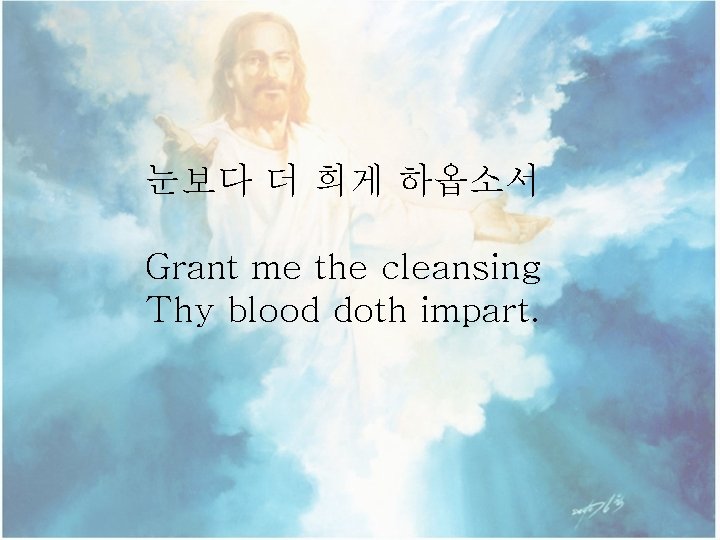 눈보다 더 희게 하옵소서 Grant me the cleansing Thy blood doth impart. 
