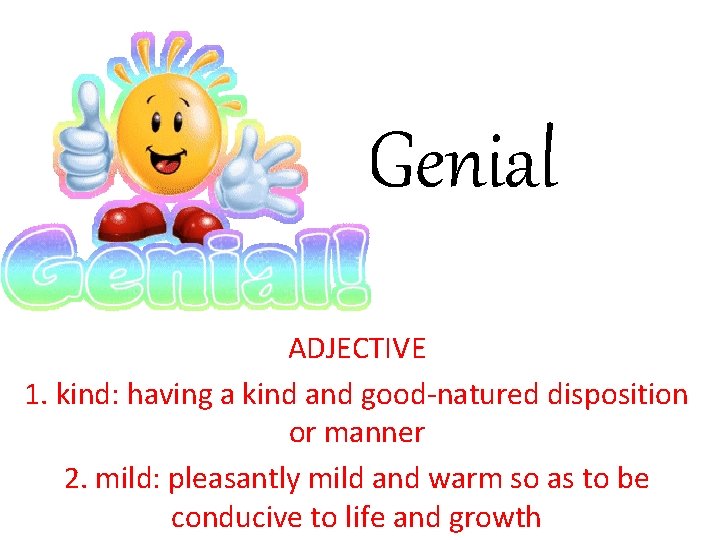 Genial ADJECTIVE 1. kind: having a kind and good-natured disposition or manner 2. mild: