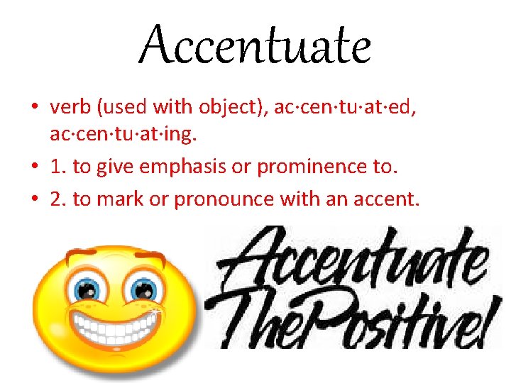 Accentuate • verb (used with object), ac·cen·tu·at·ed, ac·cen·tu·at·ing. • 1. to give emphasis or