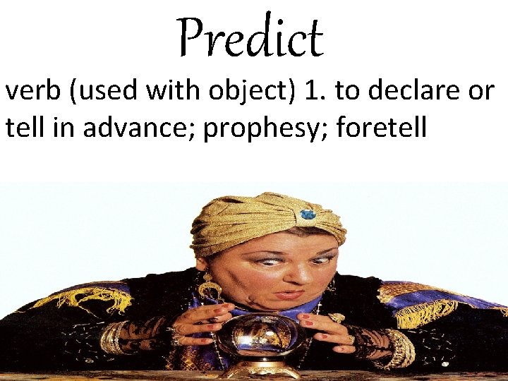 Predict verb (used with object) 1. to declare or tell in advance; prophesy; foretell