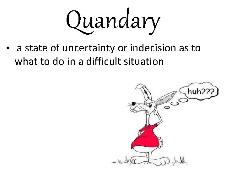 Quandary • a state of uncertainty or indecision as to what to do in