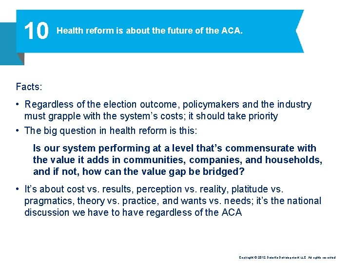 10 Health reform is about the future of the ACA. Facts: • Regardless of