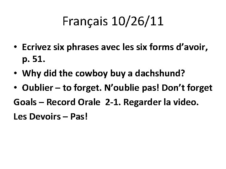 Français 10/26/11 • Ecrivez six phrases avec les six forms d’avoir, p. 51. •