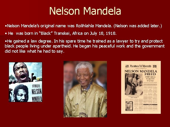 Nelson Mandela • Nelson Mandela’s original name was Rolihlahla Mandela. (Nelson was added later.