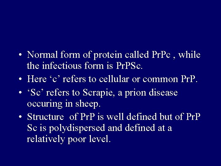  • Normal form of protein called Pr. Pc , while the infectious form