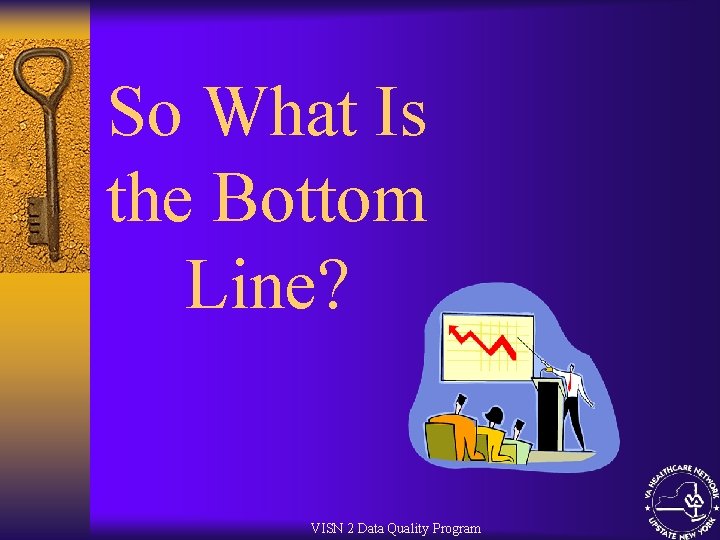 So What Is the Bottom Line? VISN 2 Data Quality Program 