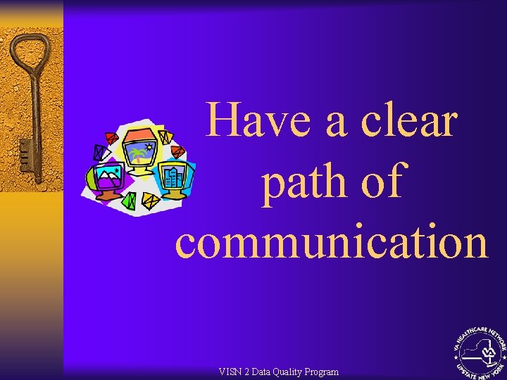 Have a clear path of communication VISN 2 Data Quality Program 