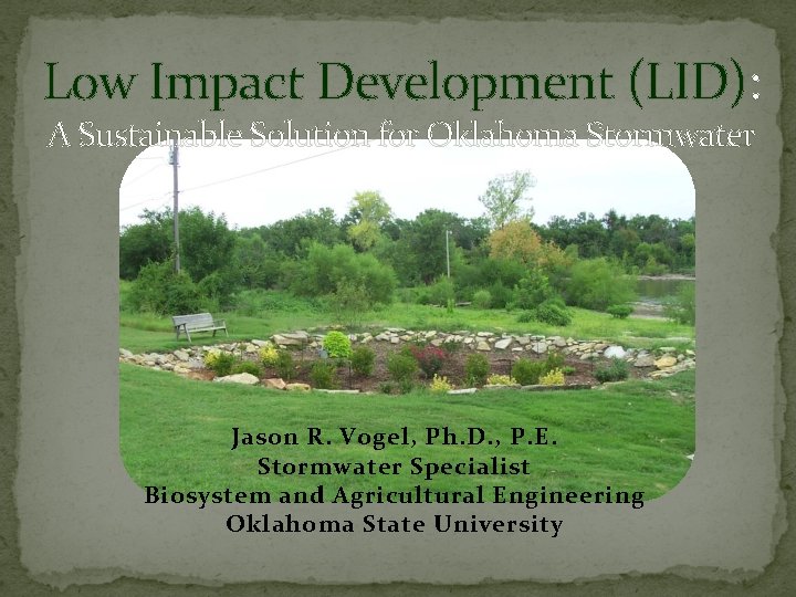 Low Impact Development (LID): A Sustainable Solution for Oklahoma Stormwater Jason R. Vogel, Ph.