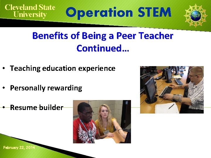 Cleveland State University Operation STEM Benefits of Being a Peer Teacher Continued… • Teaching