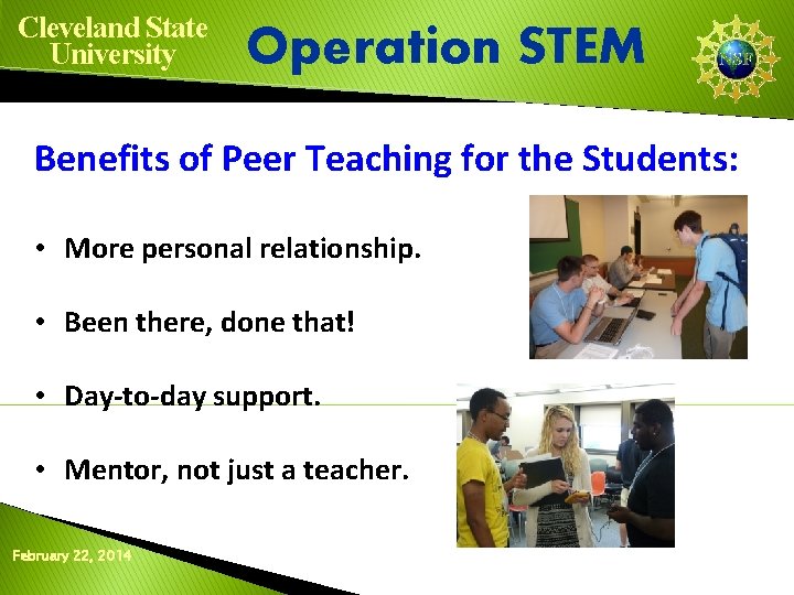 Cleveland State University Operation STEM Benefits of Peer Teaching for the Students: • More