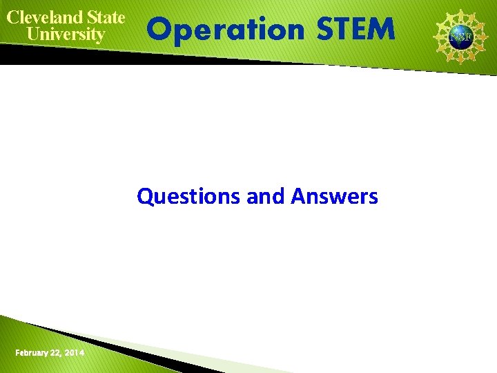 Cleveland State University Operation STEM Questions and Answers February 22, 2014 