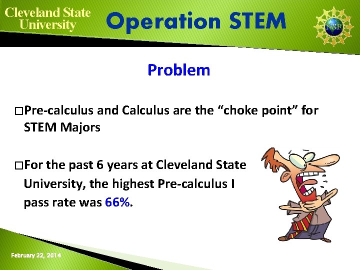 Cleveland State University Operation STEM Problem � Pre-calculus and Calculus are the “choke point”