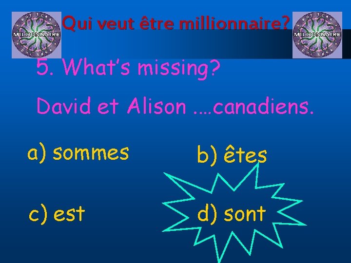 Qui veut être millionnaire? 5. What’s missing? David et Alison. …canadiens. a) sommes b)