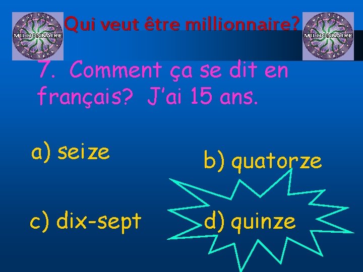 Qui veut être millionnaire? 7. Comment ça se dit en français? J’ai 15 ans.