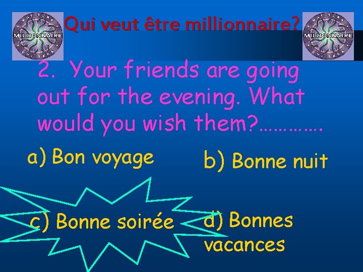 Qui veut être millionnaire? 2. Your friends are going out for the evening. What