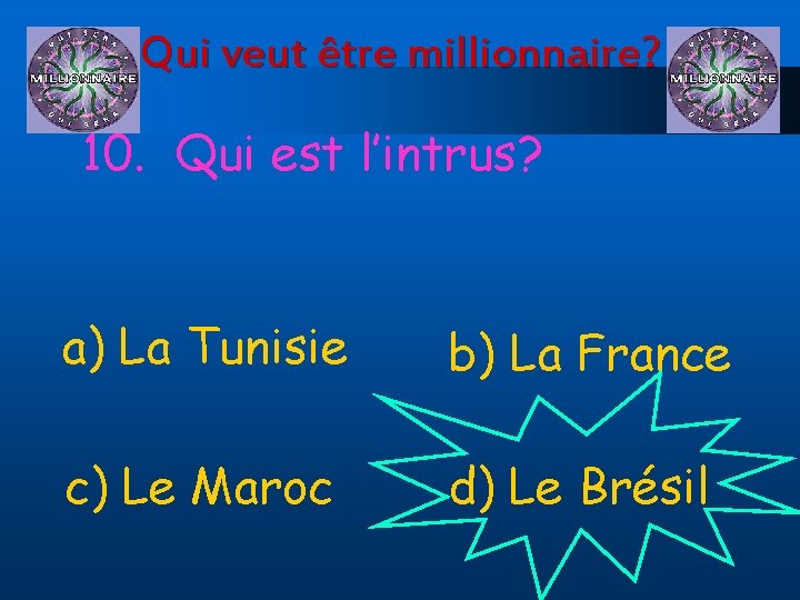 Qui veut être millionnaire? 10. Qui est l’intrus? a) La Tunisie b) La France