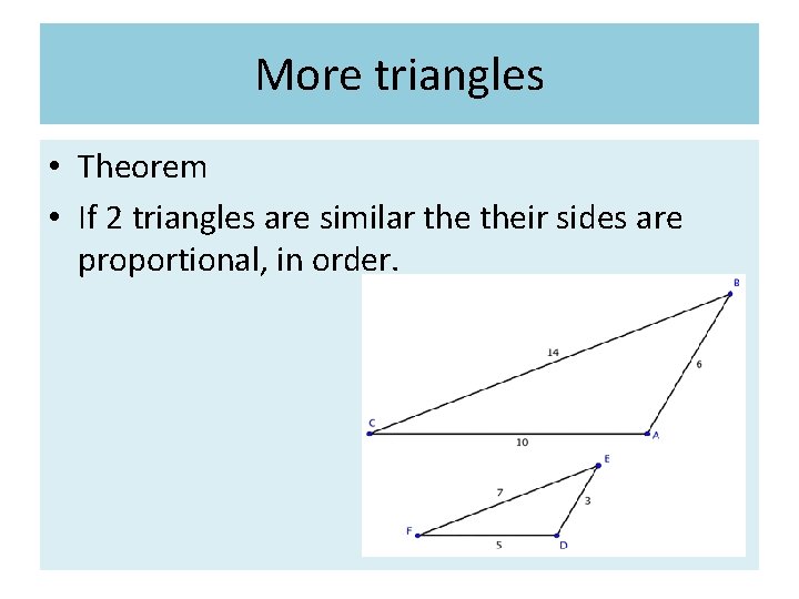 More triangles • Theorem • If 2 triangles are similar their sides are proportional,