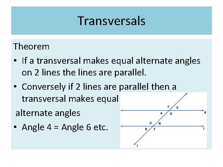 Transversals Theorem • If a transversal makes equal alternate angles on 2 lines the