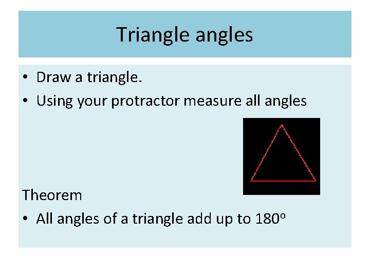 Triangles • Draw a triangle. • Using your protractor measure all angles Theorem •